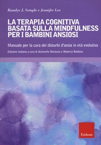 Terapia cognitiva basata sulla mindfulness per bambini ansiosi. Manuale per la cura dei disturbi d'ansia in età evolutiva