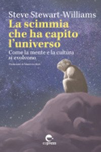 La scimmia che ha capito l'universo. Come la mente e la cultura si evolvono