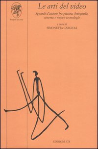 Le arti del video. Sguardi d'autore fra pittura, fotografia, cinema e nuove tecnologie