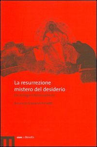 La resurrezione mistero del desiderio. Un dialogo interdisciplinare