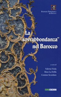 La sovrabbondanza nel barocco. Atti del convegno tenutosi a Palermo il 22 giugno 2018 presso la Facoltà Teologica «San Giovanni Evangelista»
