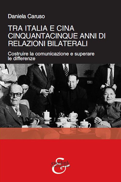 Tra Italia e Cina. Cinquantacinque anni di relazioni bilaterali. Costruire la comunicazione e superare le differenze