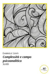 Complessità e campo psicoanalitico. Scritti