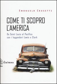 Come ti scopro l'America. Da Sant Louis al Pacifico con i leggendari Lewis e Clark