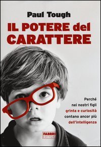Il potere del carattere. Perché nei nostri figli grinta e curiosità contano più dell'intelligenza