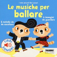 Le musiche per ballare. I miei piccoli libri sonori