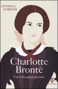 Charlotte Brontë. Una vita appassionata