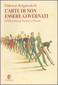 L'arte di non essere governati. Politica ed etica da Socrate a Mozart