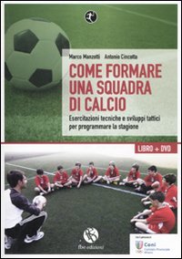 Come formare una squadra di calcio. Esercitazioni tecniche e sviluppi tattici per programmare la stagione