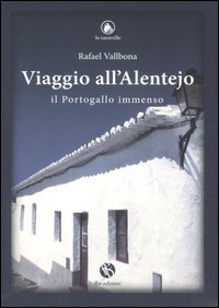 Viaggio all'Alentejo. Il Portogallo immenso