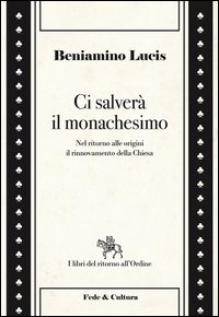 Ci salverà il monachesimo. Nel ritorno alle origini il rinnovamento della Chiesa