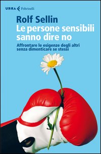 Le persone sensibili sanno dire no. Affrontare le esigenze degli altri senza dimenticare se stessi