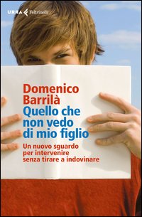 Quello che non vedo di mio figlio. Un nuovo sguardo per intervenire senza tirare a indovinare