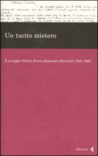 Un tacito mistero. Il carteggio Vittorio Sereni-Alessandro Parronchi (1941-1982)
