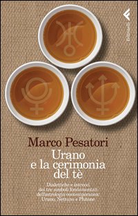 Urano e la cerimonia del tè. Dialettiche e intrecci dei tre simboli fondamentali dell'astrologia contemporanea: Urano, Nettuno e Plutone