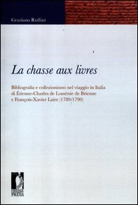 La chasse aux livres. Bibliografia e collezionismo nel viaggio in Italia di Étienne-Charles de Loménie de Brienne e François-Xavier Laire (1789-1790)