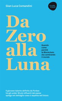 Da zero alla luna. Quando, come, perché la Blockchain sta cambiando il mondo