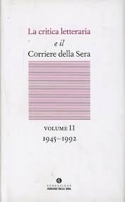 La critica letteraria e il Corriere della sera. Vol. 2: 1945-1992.