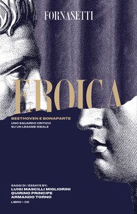 Eroica: Beethoven e Bonaparte. Uno sguardo critico sul legame ideale tra i due personaggi. Ediz. italiana e inglese