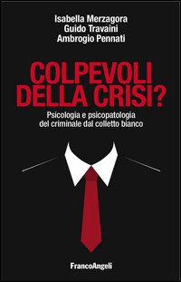 Colpevoli della crisi? Psicologia e psicopatologia del criminale dal colletto bianco