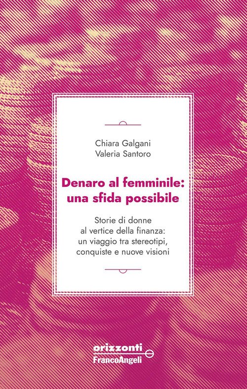 Denaro al femminile: una sfida possibile. Storie di donne al vertice della finanza: un viaggio tra stereotipi, conquiste e nuove visioni