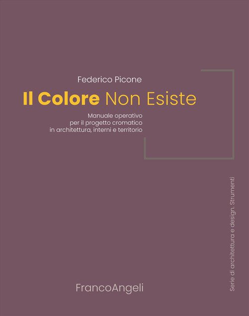 Il colore non esiste. Manuale operativo per il progetto cromatico in architettura, interni e territorio