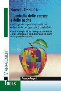 Il controllo delle entrate e delle uscite. Guida pratica per imprenditori e dirigenti per gestire il cash-flow. Con l'esempio di un caso pratico. Con l'esempio di un caso pratico online e il programma di cash-flow da utilizzare nella propria azienda