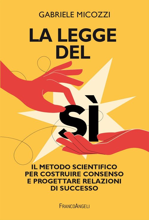 La legge del sì. Il metodo scientifico per costruire consenso e progettare relazioni di successo