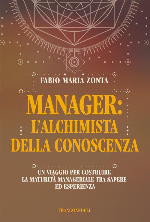 Manager: l'alchimista della conoscenza. Un viaggio per costruire la maturità manageriale tra sapere ed esperienza