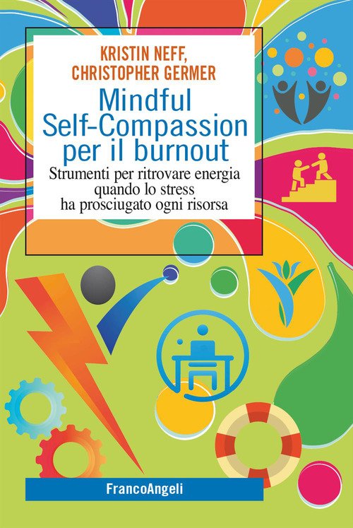 Mindful self-compassion per il burnout. Strumenti per ritrovare energia quando lo stress ha prosciugato ogni risorsa