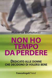 Non ho tempo da perdere. Dedicato alle donne che decidono di volersi bene