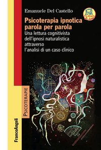 Psicoterapia ipnotica parola per parola. Una lettura cognitivista dell'ipnosi naturalistica attraverso l'analisi di un caso clinico