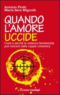 Quando l'amore uccide. Come e perché la violenza femminicida può nascere dalla coppia romantica. Ediz. illustrata