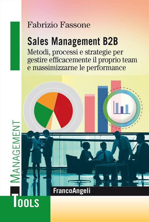 Sales management B2B. Metodi, processi e strategie per gestire efficacemente il proprio team e massimizzarne le performance