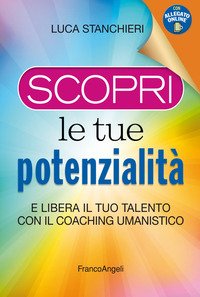 Scopri le tue potenzialità. E libera il tuo talento con il coaching umanistico