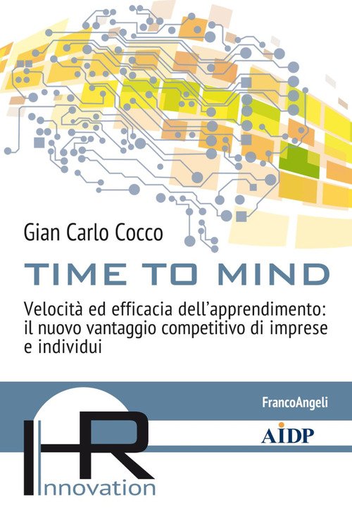 Time to mind. Velocità ed efficacia dell'apprendimento: il nuovo vantaggio competitivo di imprese e individui