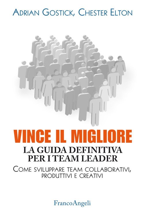 Vince il migliore. La guida definitiva per i team leader. Come sviluppare team collaborativi, produttivi e creativi