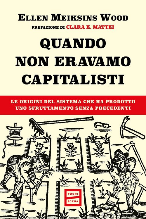 Quando non eravamo capitalisti. Le origini del sistema che ha prodotto uno sfruttamento senza precedenti