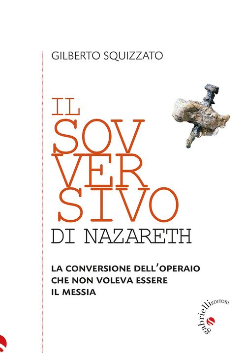 Il sovversivo di Nazareth. La conversione dell'operaio che non voleva essere il Messia