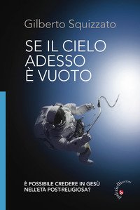 Se il cielo adesso è vuoto. È possibile credere in Gesù nell'età post-religiosa?