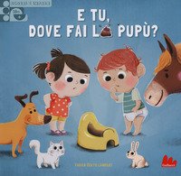 E tu, dove fai la pupù? Scorri e impara