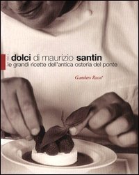 Dolci Di Maurizio Santin. Le Grandi Ricette Dell`antica Oste (i)