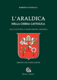 L'araldica nella Chiesa cattolica. Alla luce della legislazione canonica. Origini, usi, legislazione