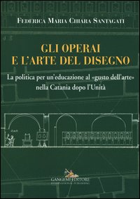 Gli operai e l'arte del disegno. La politica per un'educazione al «gusto dell'arte» nella Catania dopo l'Unità