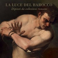La luce del barocco. Dipinti da collezioni romane. Catalogo della mostra (Ariccia, 1 ottobre 2020-10 gennaio 2021)