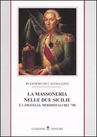 La massoneria nelle due Sicilie. E i «fratelli» meridionali del '700