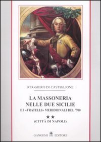 La massoneria nelle due Sicilie e i «fratelli» meridionali del '700.