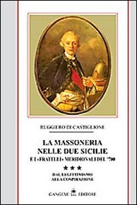 La massoneria nelle due Sicilie e i «fratelli» meridionali del '700. Vol. 3: Dal legittimismo alla cospirazione.