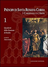 Principi di Santa Romana Chiesa. I cardinali e l'arte. Quaderni delle Giornate di studio. Vol. 1
