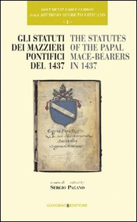 Documenti rari e curiosi dell'Archivio Segreto Vaticano. Vol. 1: Gli statuti dei mazzieri pontifici del 1437­The statutes of the papal mace-bearers in 1437.